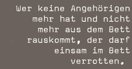ohne angehörige wird es schwer im pflegeheim. man ist dem system ausgeliefert.